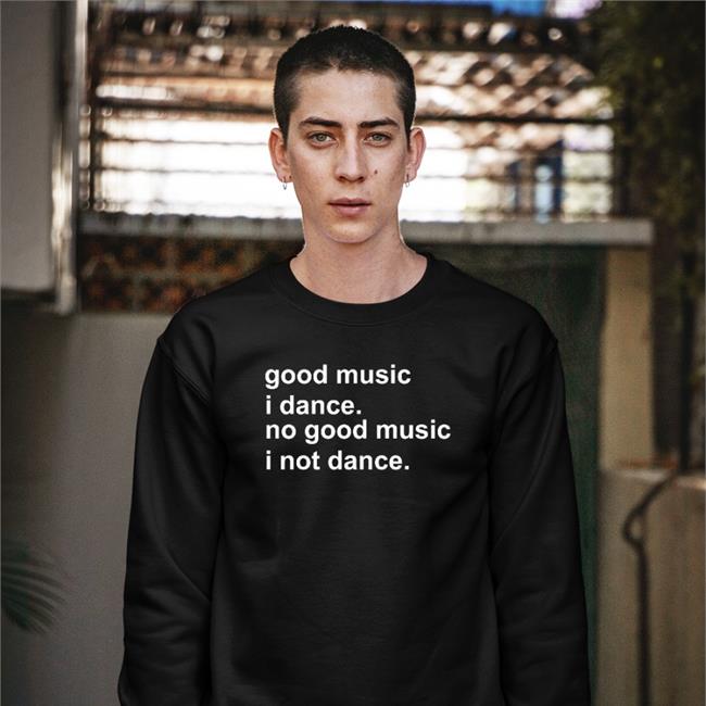 Good Music I Dance No Good Music I Not Dance Shirt Weird Thrift Store Shirts Strangethrift