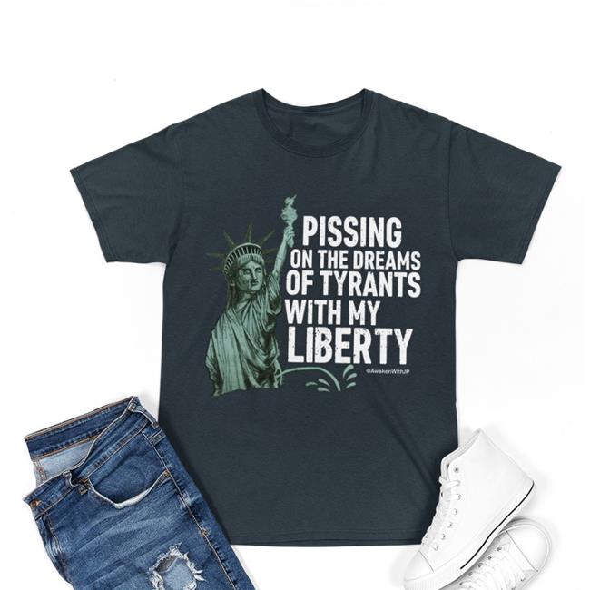 Awakenwithjp Store Pissing On The Dreams Of Tyrants Shirts Jp Sears