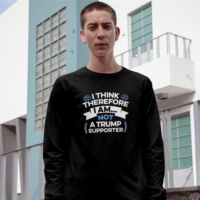 Rb I Think Therefore I Am Not A Trump Supporter Sweatshirt Rbisrb