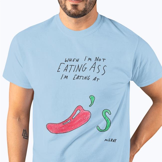 Matt Gray When I'm Not Eating Ass I'm Eating At Chili's Hoodie Really Good Artist Merch