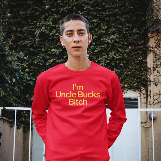 I'm Uncle Bucks Bitch Tees Shirts That Go Hard