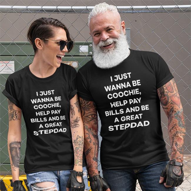 King Of The Flirts Shirts That Go Hard Store I Just Wanna Eat Coochie Help Pay Bills And Be A Great Stepdad Shirt