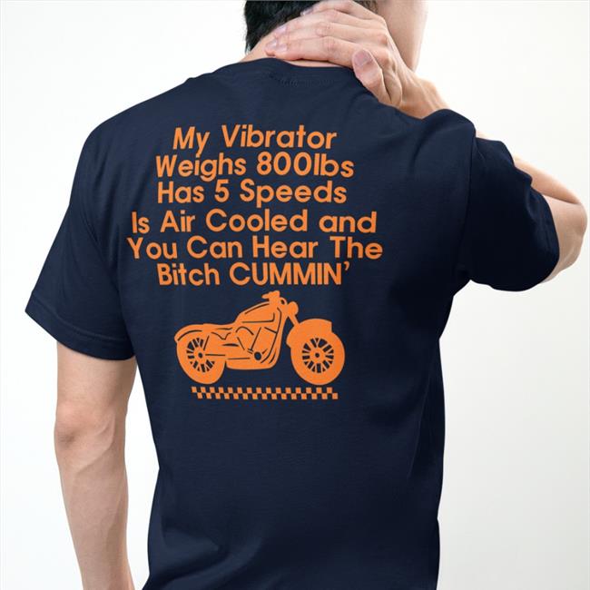My Vibrator Weighs 800Ibs Shirt My Vibrator Weighs 800Ibs Has 5 Speeds Is Air Cooled And You Can Hear The Bitch Cummin’ Sweatshirt