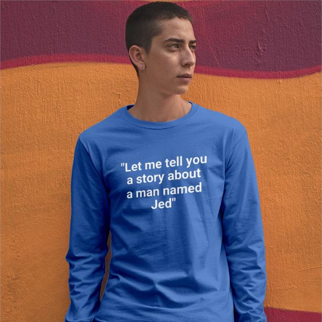 Let Me Tell You A Story About A Man Named Jed T Shirt