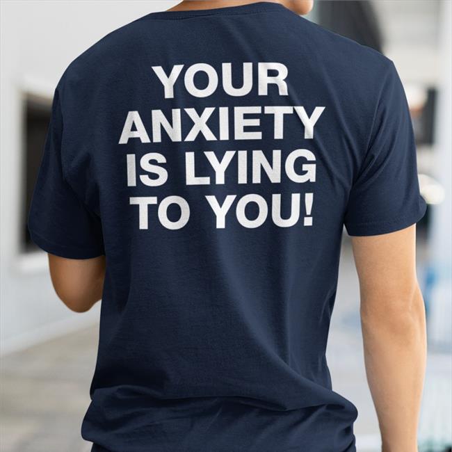 Your Anxiety Is Lying To You Shirt