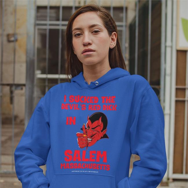 I Sucked The Devil's Red Dick In Salem Massachusetts Shirt Black Last Podcast On The Left