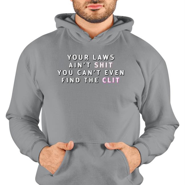 Your Laws Ain't Shit You Can't Even Find The Clit Shirt Omega By Odin’S Fade Jones