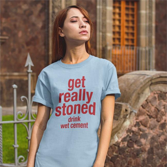 Boomer Core Get Really Stoned Drink Wet Cement Tees