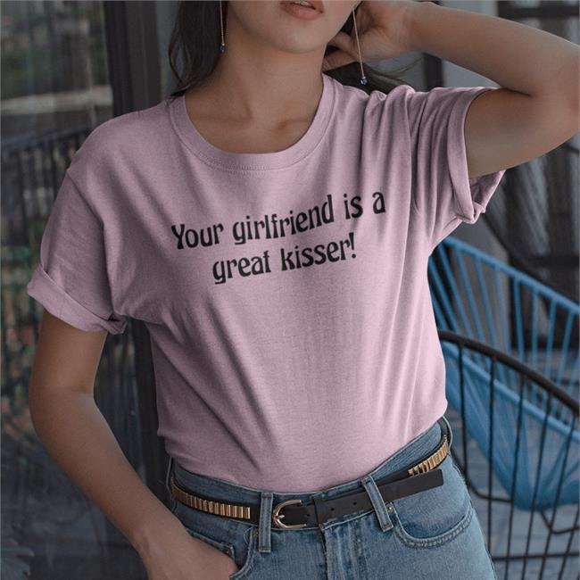 Plantloversclub Bonfire Merch Your Girlfriend Is A Great Kisser Shirt