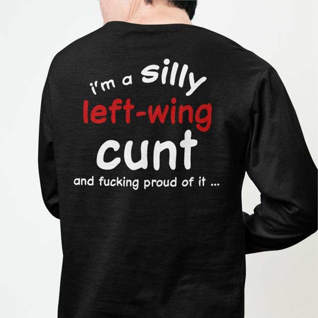 I'm A Silly Left Wing Cunt And Fucking Proud Of It Hoodie
