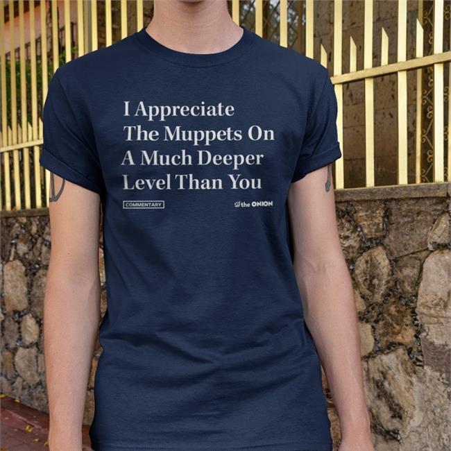 TheOnion I Appreciate The Muppets On A Much Deeper Level Than You Shirt