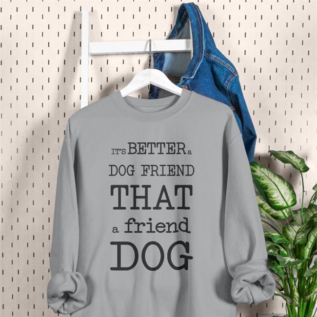 It's Better A Dog Friend That A Friend Dog Hoodie Poorly Translated Shirts