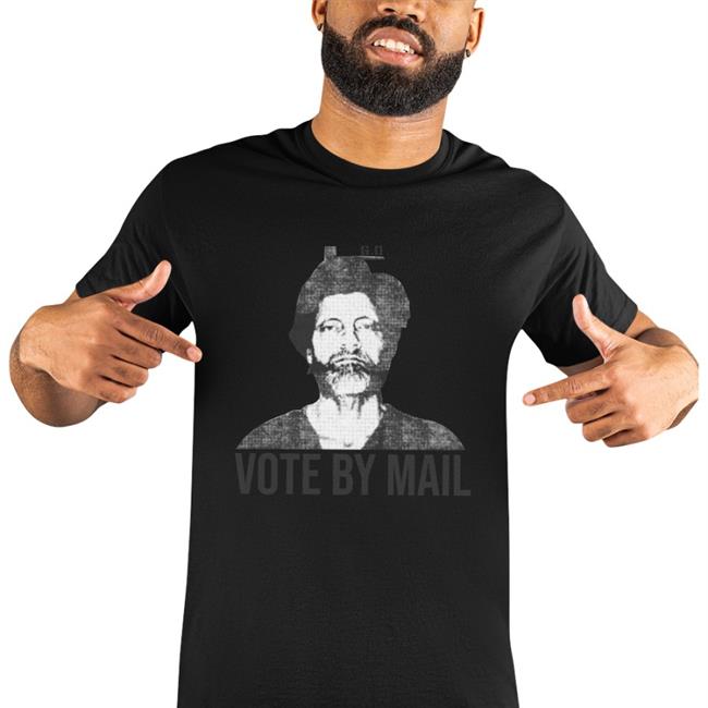 Ted Kaczynski Vote By Mail Shirt