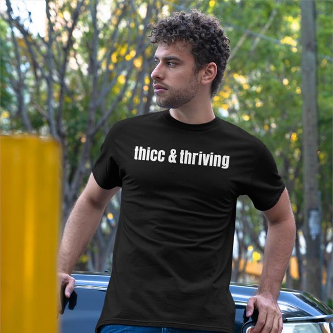 Shirts That Go Hard Thicc And Thriving Shirt