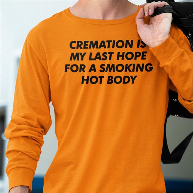 Cremation Is My Last Hope For A Smoking Hot Body Sweatshirt