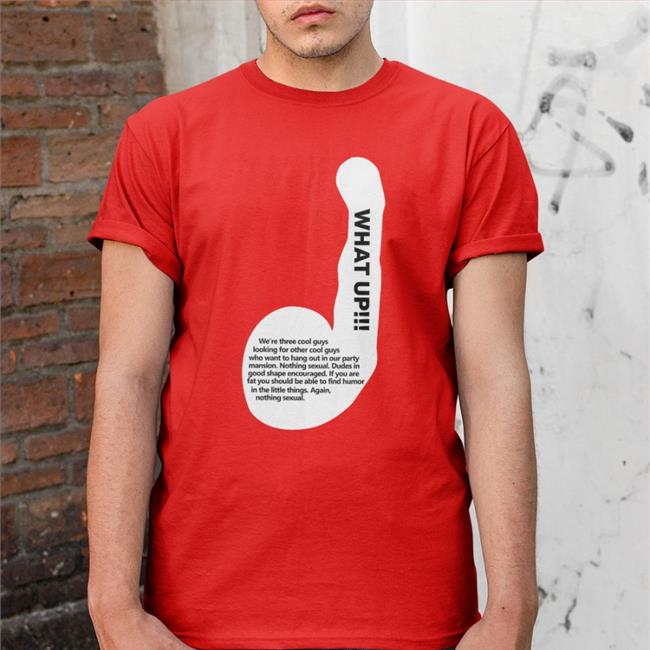 What Up We're Three Cool Guys Looking For Other Cool Guys Shirt