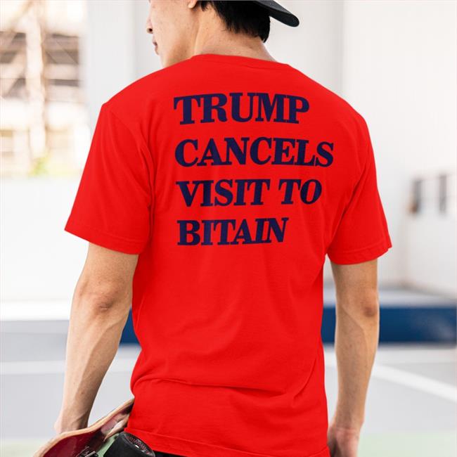 Trump Cancels Visit To Bitain New Shirt Poorly Translated Shirts