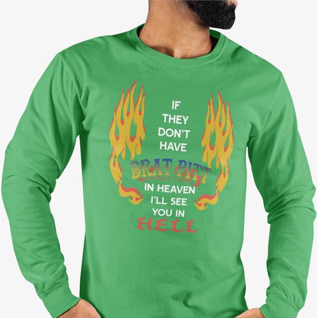 If They Don't Have Brat Pitt In Heaven I'll See You In Hell Tee Shirt Shirts That Go Hardl