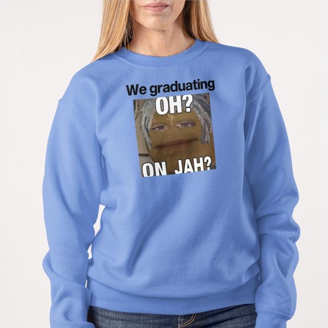 We Graduating Oh On Jah T Shirts