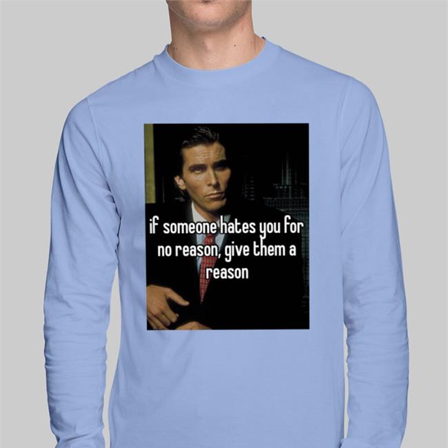 If Someone Hates You For No Reason Give Them A Reason Shirts Quotes That Go Hard If Someone Hates You For No Reason Give Them A Reason Hoodie Quotesg0hard