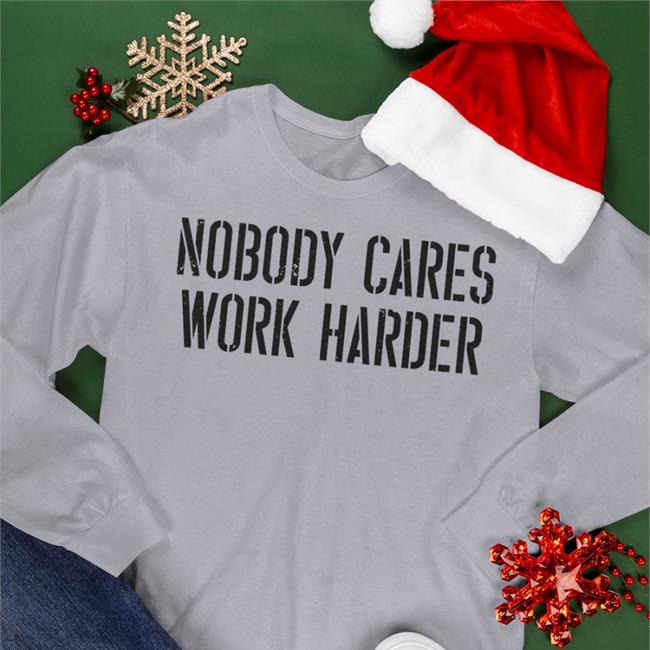 Nobody Cares Work Harder Sweatshirt