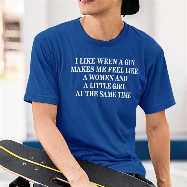 Translatedtees I Like Ween A Guy Makes Me Feel Like A Woman And A Little Girl At The Same Time Tee Shirt Poorly Translated Shirts