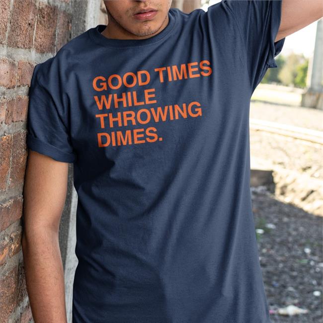 Good Times While Throwing Dimes Shirt