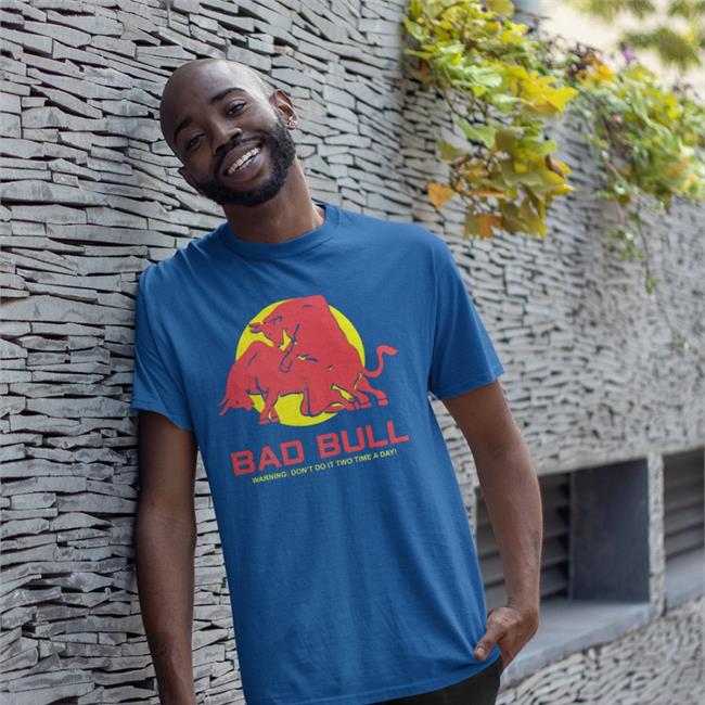 Bad Bull Warning Don't Do It Twice Time A Day Tee Shirt Poorly Translated Shirts