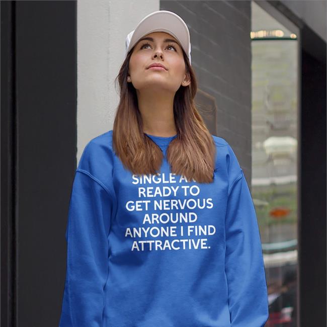Single And Ready To Get Nervous Around Anyone I Find Attractive Tee