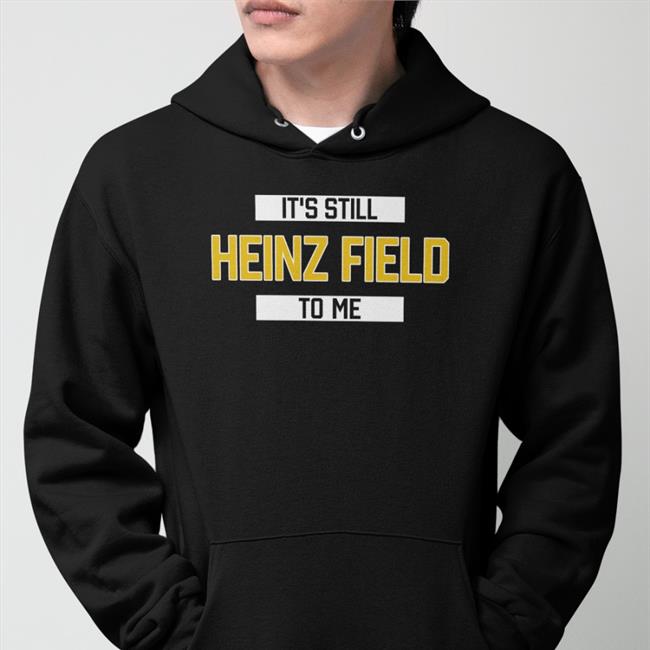 Rever Lavie It's Still Heinz Field To Me New Shirt Pittsburgh Clothing Company Merch