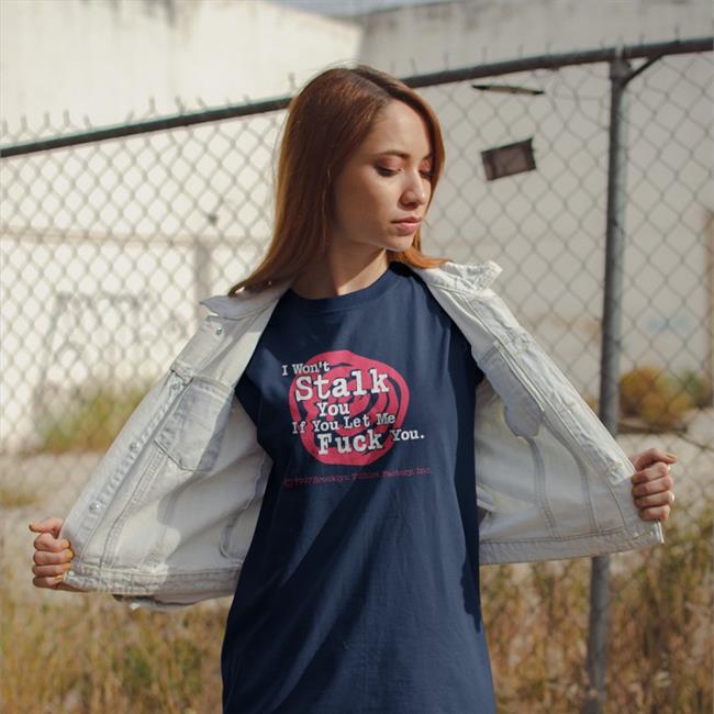 Shirts With Threatening Auras Brooklyn I Won't Stalk You If You Let Me Fuck You Shirt