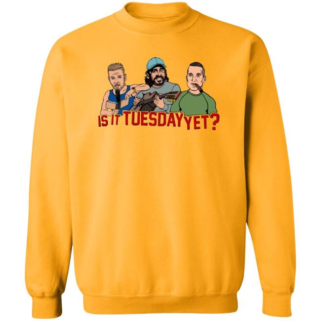 Is It Tuesday Yet T Shirt Hoodie Sweatshirt Patmcafeeshow Store Is It Tuesday Yet T Shirt Hoodie Sweatshirt Patmcafeeshow Store