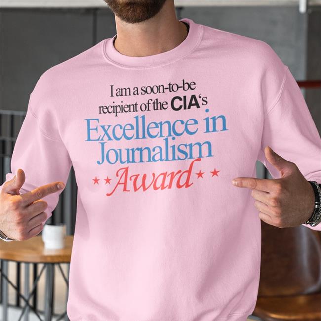I Am A Soon-To-Be Recipient Of The Cia's Excellence In Journalism Award T Shirts I Am A Soon-To-Be Recipient Of The Cia's Excellence In Journalism Award Tee Shirt