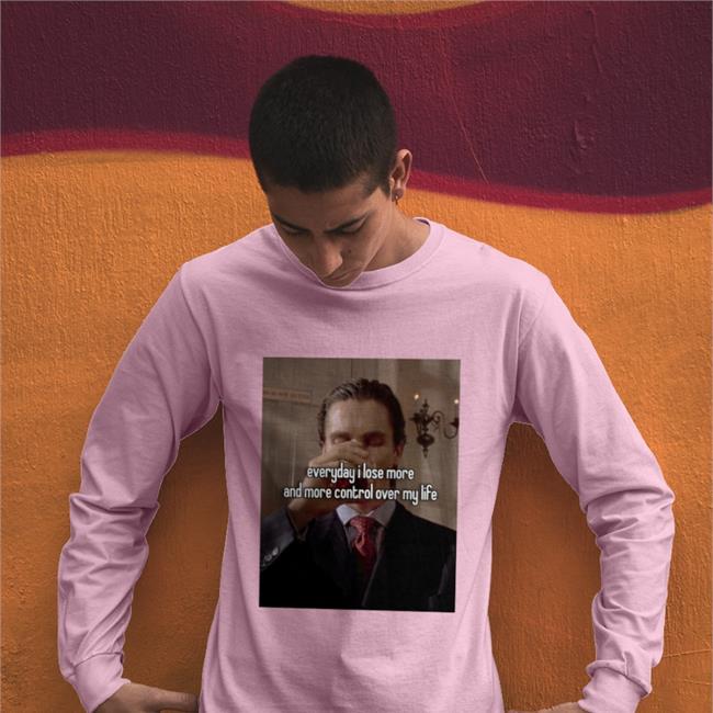 Everyday I Lose More And More Control Over My Life Shirt Quotes That Go Hard