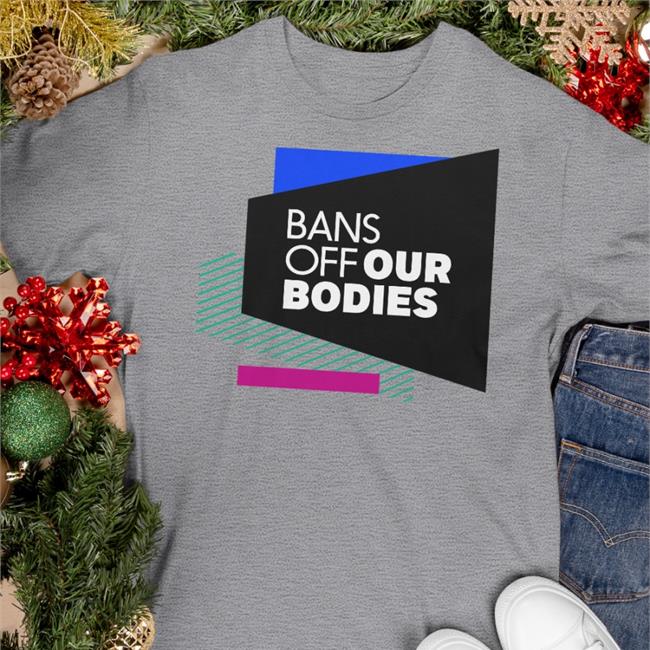 Bans Off Our Bodies Shirt