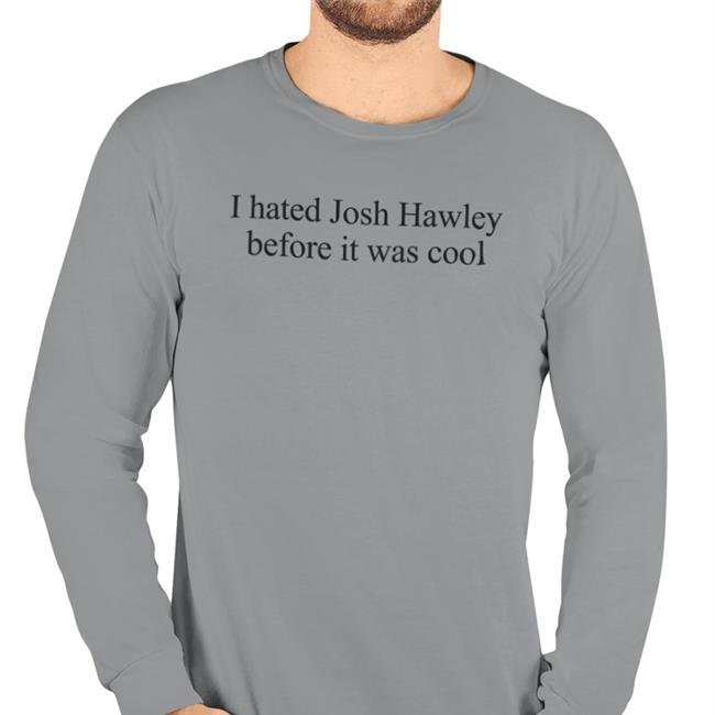 I Hated Josh Hawley Before It Was Cool Shirts Corn Fed Threads