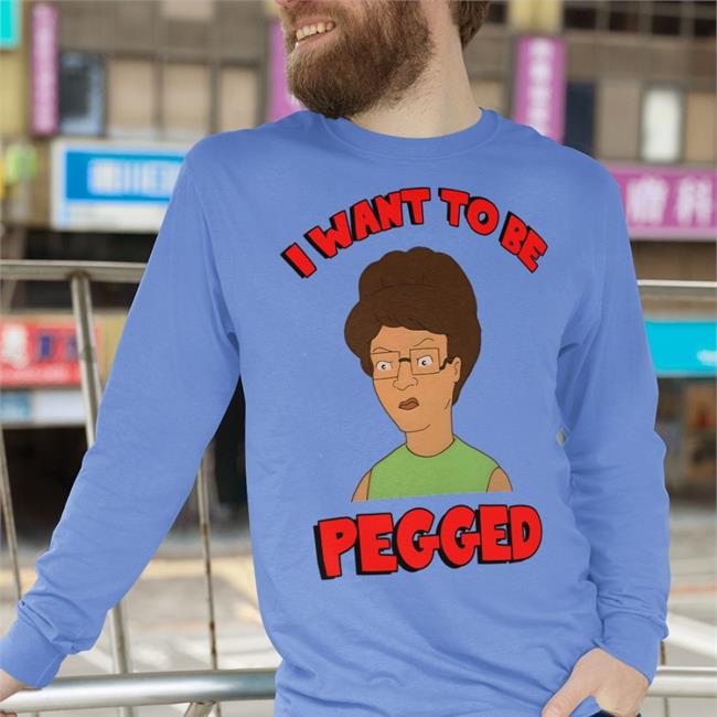 Shirts That Go Hard I Want To Be Pegged T Shirt