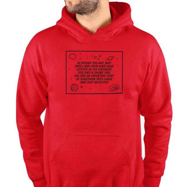 Poorly Translated Shirts Although You Are Yeay Smsll And Your Kind Have Existed In The Universe Shirts