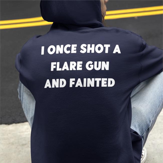 I Once Shot A Flare Gun And Fainted New Shirt Shirts That Go Hard