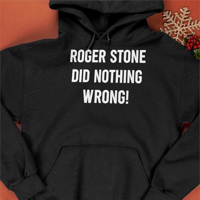 Roger Stone Did Nothing Wrong Hoodie Roger Stone Did Nothing Wrong Shirts