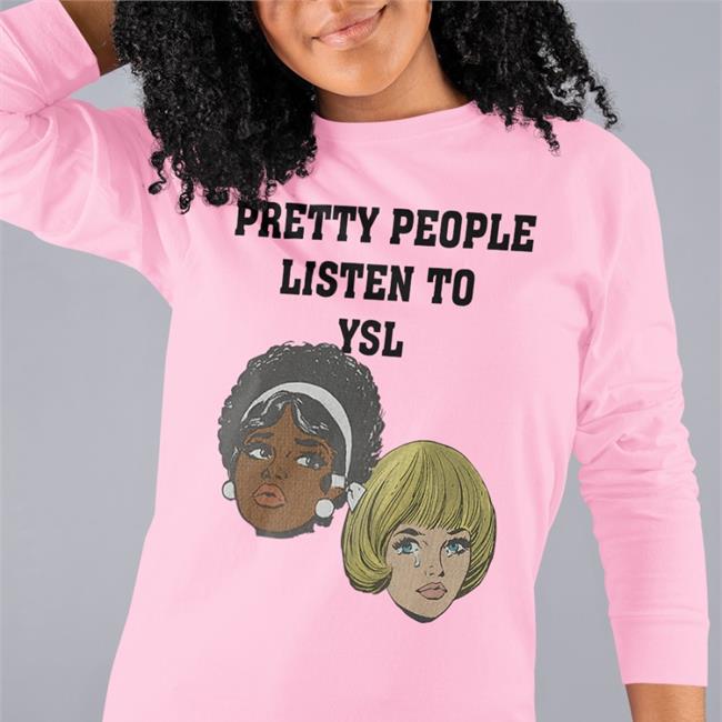 Pretty People Listen To Ysl T Shirt Joe Mama