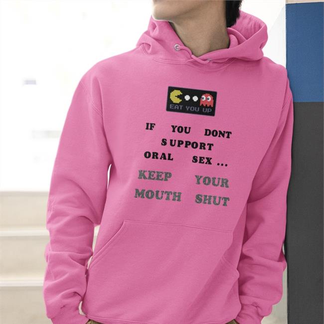 Eat You Up If You Dont Support Oral Sex Keep Your Mouth Shut Sweatshirt