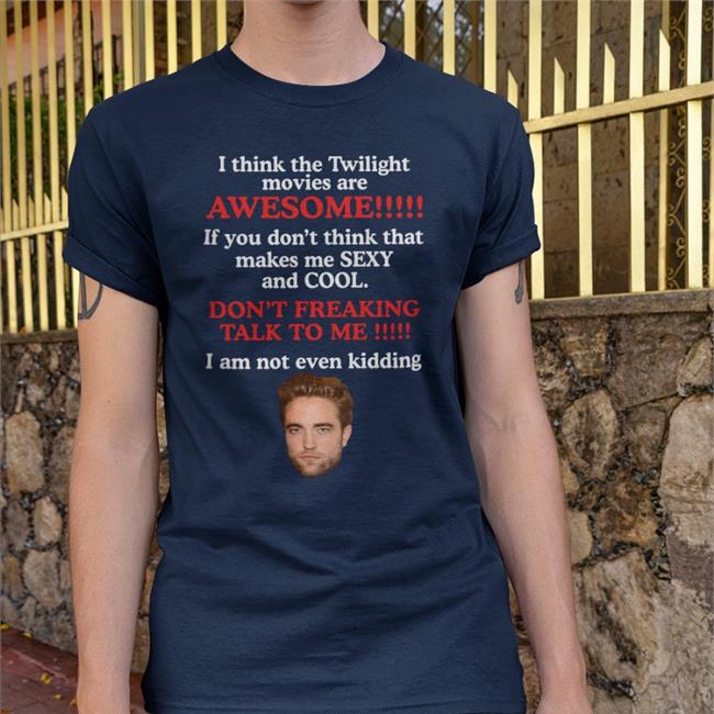 Shirts That Go Hard I Think The Twilight Movies Are Awesome If You Don't Think Sexy And Cool Shirts