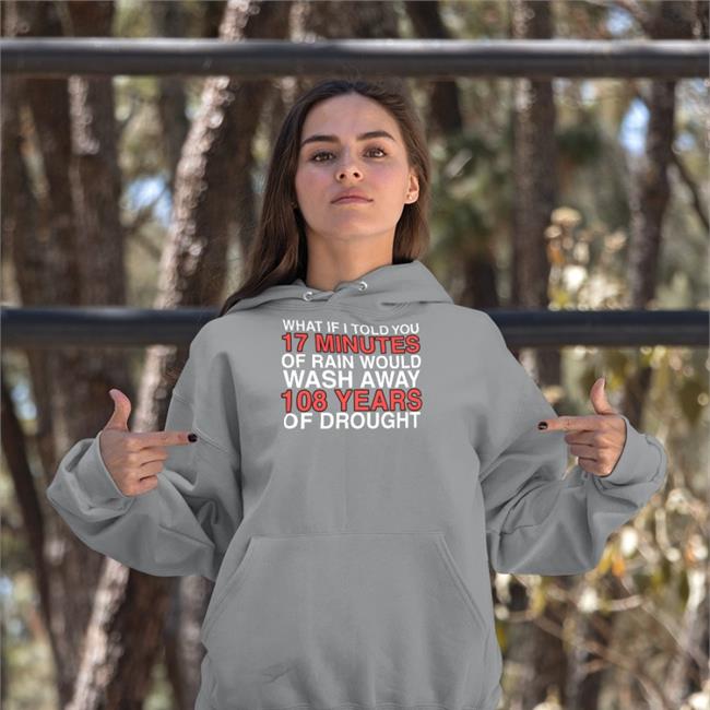 Rae Gray Wearing What If I Told You 17 Minutes Of Rain Would Wash Away 108 Years Of Drought Sweatshirt Obviousshirts Store