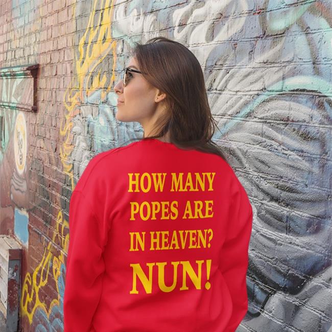 Shirts That Go Hard How Many Popes Are In Heaven Nun Tee Shirt