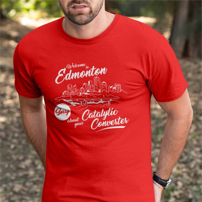 Welcome To Edmonton Sorry About Your Catalytic Converter Shirts