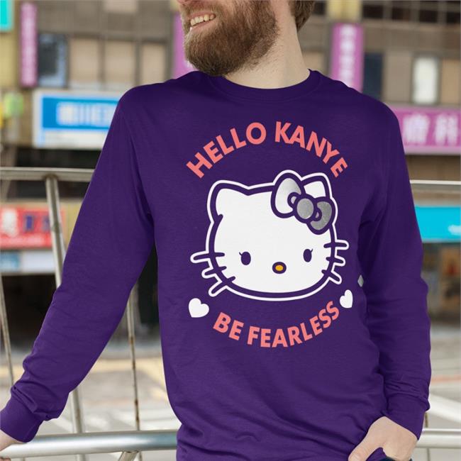 Hello Kanye Be Fearless Shirt