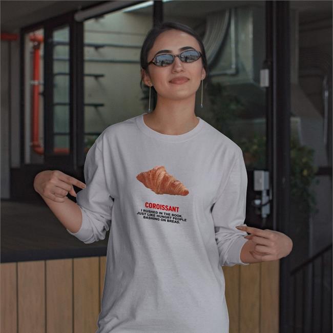 Coroissant I Rushed In The Book Just Like Hungry People Bashing On Bread Shirt