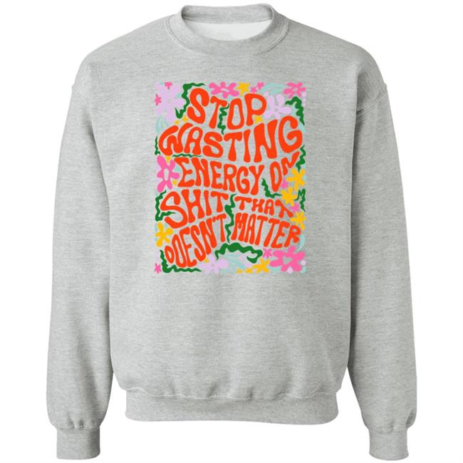 Univ3rsechild Stop Wasting Energy On Shit That Doesn't Matter Shirt