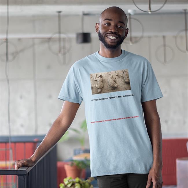 Shirts That Go Hard I Lived Through Pompeii And Survived Shirt Shirtsthtgohard Store